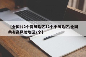 【全国共2个高风险区12个中风险区,全国共有高风险地区2个】