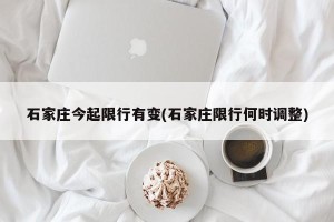 石家庄今起限行有变(石家庄限行何时调整)