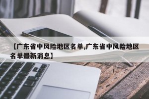 【广东省中风险地区名单,广东省中风险地区名单最新消息】