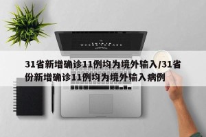 31省新增确诊11例均为境外输入/31省份新增确诊11例均为境外输入病例
