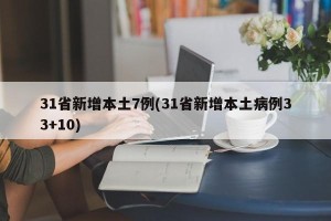31省新增本土7例(31省新增本土病例33+10)