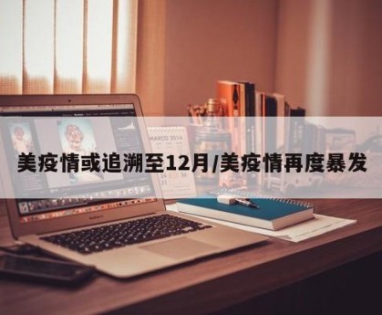 美疫情或追溯至12月/美疫情再度暴发