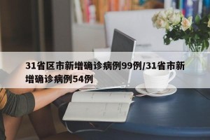31省区市新增确诊病例99例/31省市新增确诊病例54例