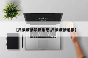 【吕梁疫情最新消息,吕梁疫情通报】