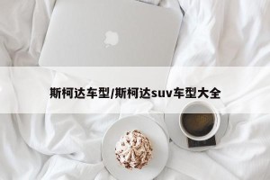 斯柯达车型/斯柯达suv车型大全