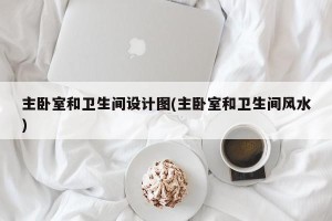主卧室和卫生间设计图(主卧室和卫生间风水)