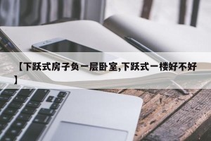 【下跃式房子负一层卧室,下跃式一楼好不好】