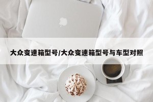 大众变速箱型号/大众变速箱型号与车型对照