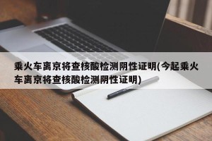 乘火车离京将查核酸检测阴性证明(今起乘火车离京将查核酸检测阴性证明)