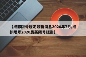 【成都限号规定最新消息2020年7月,成都限号2020最新限号规则】
