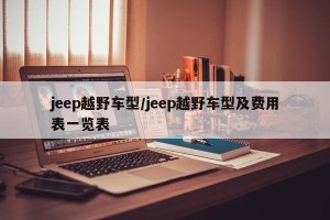 jeep越野车型/jeep越野车型及费用表一览表