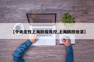 【中央定性上海防疫失控,上海防控收紧】