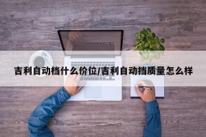 吉利自动档什么价位/吉利自动挡质量怎么样