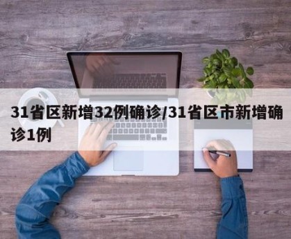 31省区新增32例确诊/31省区市新增确诊1例