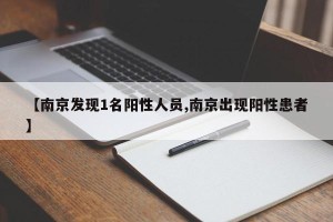 【南京发现1名阳性人员,南京出现阳性患者】