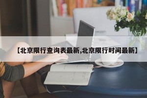 【北京限行查询表最新,北京限行时间最新】