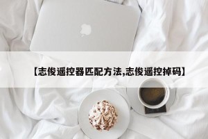 【志俊遥控器匹配方法,志俊遥控掉码】