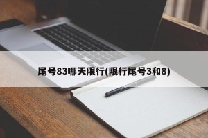 尾号83哪天限行(限行尾号3和8)