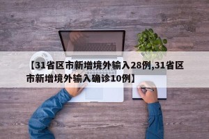 【31省区市新增境外输入28例,31省区市新增境外输入确诊10例】