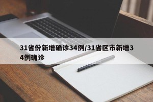 31省份新增确诊34例/31省区市新增34例确诊