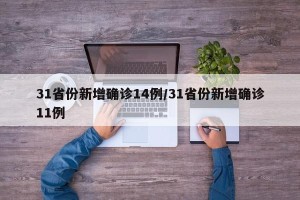 31省份新增确诊14例/31省份新增确诊11例
