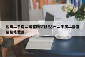 达州二手房二居室精装修/达州二手房二居室精装修费用